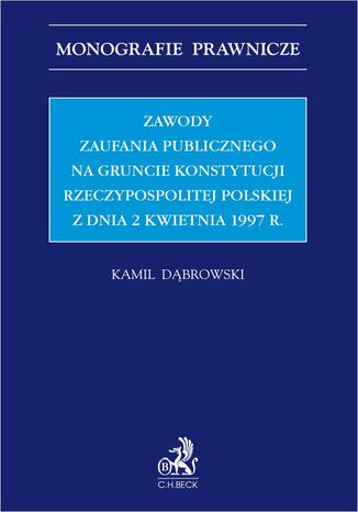 Zawody zaufania publicznego na gruncie Konstytucji Rzeczypospolitej Polskiej z dnia 2 kwietnia 1997 r Kamil Dąbrowski - okladka książki