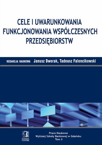 Cele i uwarunkowania funkcjonowania współczesnych przedsiębiorstw. Tom 3 Tadeusz Falencikowski, Janusz Dworak (red.) - okladka książki