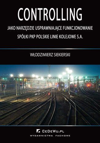 Controlling jako narzędzie usprawniające funkcjonowanie spółki PKP Polskie Linie Kolejowe S.A Włodzimierz Siekierski - okladka książki