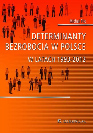 Determinanty bezrobocia w Polsce w latach 1993-2012 Michał Pilc - okladka książki
