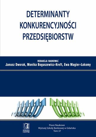 Determinanty konkurencyjności przedsiębiorstw. Tom 37 Janusz Dworak, Monika Boguszewicz-Kreft, Ewa Magier-Łakomy - okladka książki