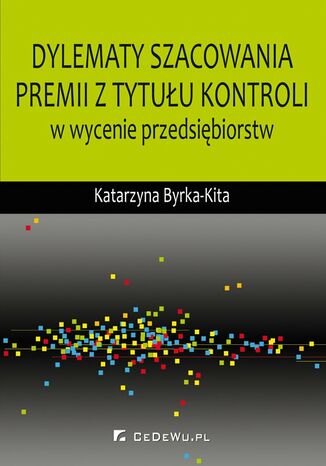 Dylematy szacowania premii z tytułu kontroli w wycenie przedsiębiorstw Katarzyna Byrka-Kita - okladka książki