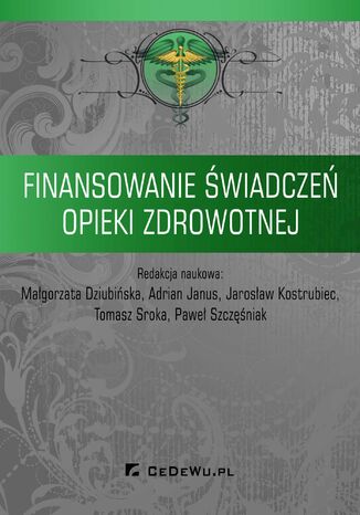 Finansowanie świadczeń opieki zdrowotnej Małgorzata Dziubińska, Adrian Janus, Jarosław Kostrubiec - okladka książki