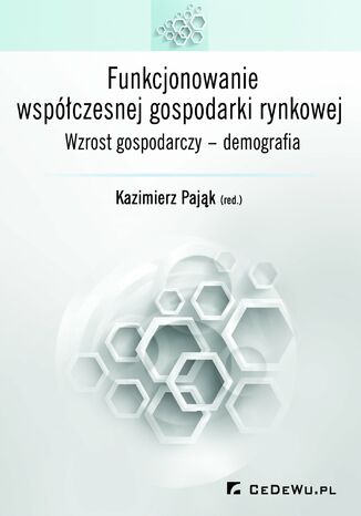 Funkcjonowanie współczesnej gospodarki rynkowej. Wzrost gospodarczy - demografia prof. Kazimierz Pająk - okladka książki