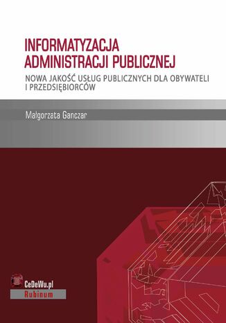 Informatyzacja administracji publicznej. Nowa jakość usług publicznych dla obywateli i przedsiębiorców Małgorzata Ganczar - okladka książki