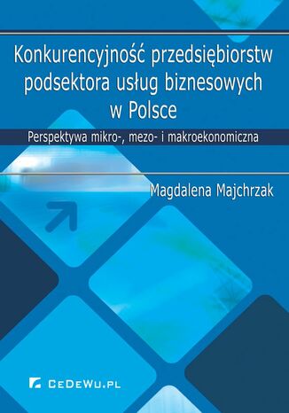 Konkurencyjność przedsiębiorstw podsektora usług biznesowych w Polsce. Perspektywa mikro-, mezo- i makroekonomiczna Magdalena Majchrzak - okladka książki