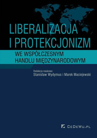Liberalizacja i protekcjonizm we współczesnym handlu międzynarodowym Stanisław Wydymus, Maciej Maciejewski - okladka książki