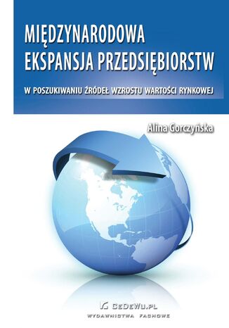 Międzynarodowa ekspansja przedsiębiorstw w poszukiwaniu źródeł wzrostu wartości rynkowej Alina Gorczyńska - okladka książki