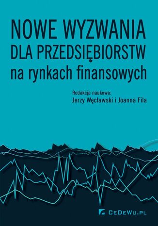 Nowe wyzwania dla przedsiębiorstw na rynkach finansowych Jerzy Węcławski, Joanna Fila - okladka książki