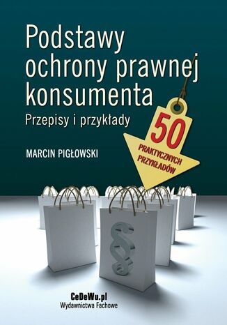 Podstawy ochrony prawnej konsumenta. Przepisy i przykłady Marcin Pigłowski - okladka książki