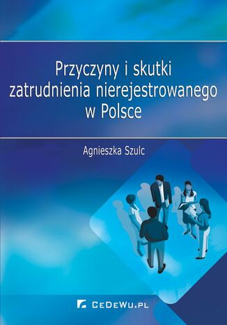 Przyczyny i skutki zatrudnienia nierejestrowanego w Polsce Agnieszka Szulc - okladka książki