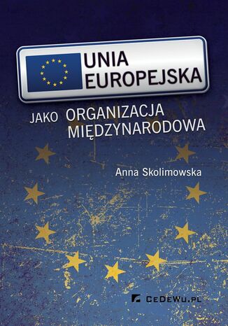 Unia Europejska jako organizacja międzynarodowa Anna Skolimowska - okladka książki