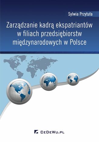 Zarządzanie kadrą ekspatriantów w filiach przedsiębiorstw międzynarodowych w Polsce Sylwia Przytuła - okladka książki