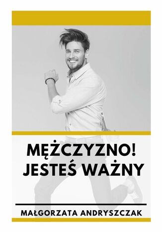 Mężczyzno! Jesteś ważny Małgorzata Andryszczak - okladka książki