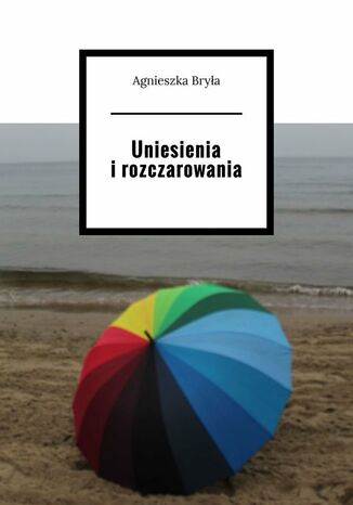 Uniesienia i rozczarowania Agnieszka Bryła - okladka książki