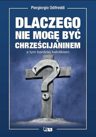 Dlaczego nie mogę być chrześcijaninem, a tym bardziej katolikiem Piergiorgio Odifreddi - okladka książki