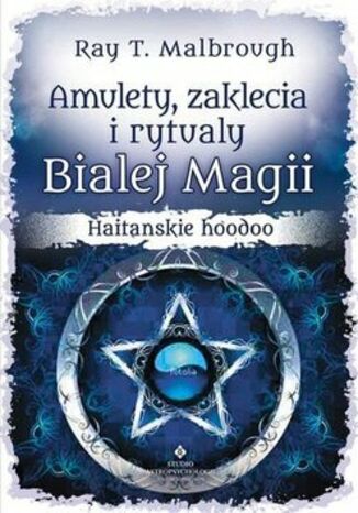 Amulety, zaklęcia i rytuały Białej Magii. Haitańskie hoodoo Ray T. Malbrough - okladka książki