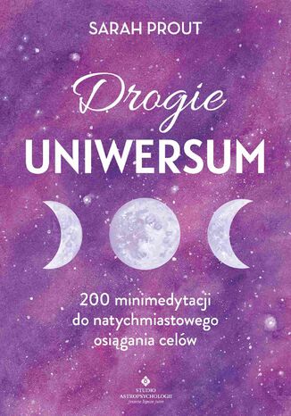 Drogie Uniwersum. 200 mini-medytacji do natychmiastowego osiągania celów Sarah Prout - okladka książki