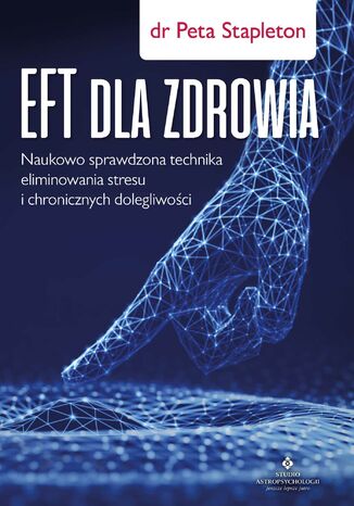 EFT dla zdrowia. Sprawdzona naukowo technika eliminowania stresu i chronicznych dolegliwości Dr Peta Stapleton - okladka książki