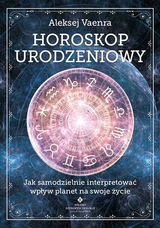 Horoskop urodzeniowy. Jak samodzielnie interpretować wpływ planet na swoje życie Aleksej Vaenra - okladka książki