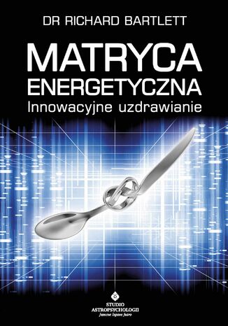 Matryca Energetyczna. Innowacyjne uzdrawianie Richard Bartlett - okladka książki