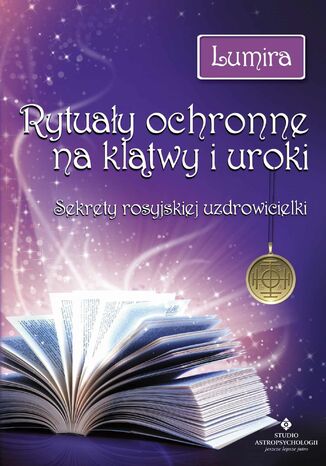 Rytuały ochronne na klątwy i uroki. Sekrety rosyjskiej uzdrowicielki Lumira - okladka książki