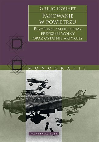 Panowanie w powietrzu. Przypuszczalne formy przyszłej wojny oraz ostatnie artykuły Giulio Douhet - okladka książki