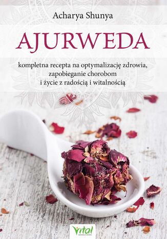 Ajurweda - kompletna recepta na optymalizację zdrowia, zapobieganie chorobom i życie z radością i witalnością Acharya Shunya - okladka książki