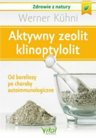 Aktywny zeolit - klinoptylolit. Od boreliozy po choroby autoimmunologiczne Werner Kuhni - okladka książki