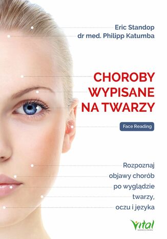 Choroby wypisane na twarzy. Rozpoznaj objawy chorób po wyglądzie twarzy, oczu i języka Eric Standop, dr Philipp Katumba - okladka książki