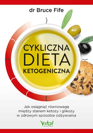 Cykliczna dieta ketogeniczna. Jak osiągnąć równowagę między stanem ketozy i glikozy w zdrowym sposobie odżywiania dr Bruce Fife - okladka książki