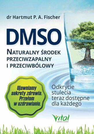 DMSO naturalny środek przeciwzapalny i przeciwbólowy. Odkrycie stulecia teraz dostępne dla każdego Hartmut Fischer - okladka książki