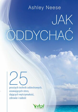 Jak oddychać. 25 prostych technik oddechowych, usuwających stres, dających wytrzymałość, zdrowie i radość Ashley Neese - okladka książki