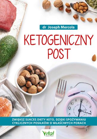 Ketogeniczny post. Zwiększ sukces diety keto, dzięki spożywaniu cyklicznych posiłków o właściwych porach Joseph Mercola - okladka książki