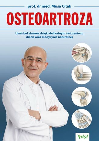 Osteoartroza. Usuń ból stawów dzięki delikatnym ćwiczeniom, diecie oraz medycynie naturalnej prof. dr med. Musa Citak - okladka książki