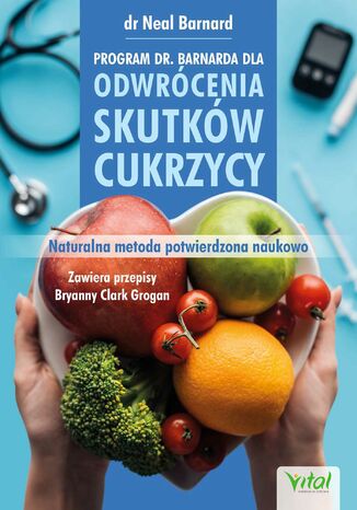 Program dr. Barnarda dla odwrócenia skutków cukrzycy. Naturalna metoda potwierdzona naukowo dr Neal D. Barnard - okladka książki