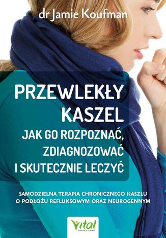 Przewlekły kaszel - jak go rozpoznać, zdiagnozować i skutecznie leczyć dr Jamie Koufman - okladka książki