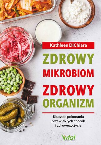 Zdrowy mikrobiom, zdrowy organizm.  Klucz do pokonania przewlekłych chorób i zdrowego życia Kathleen DiChiara - okladka książki