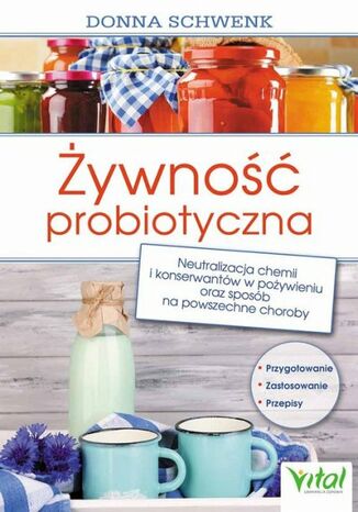 Żywność probiotyczna. Neutralizacja chemii i konserwantów w pożywieniu oraz sposób na powszechne choroby Donna Schwenk - okladka książki