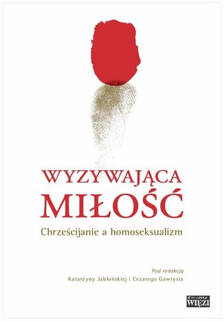 Wyzywająca miłość. Chrześcijanie wobec homoseksualizmu Katarzyna Jabłońska, Cezary Gawryś - okladka książki