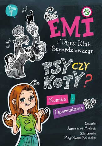 Emi i Tajny Klub Super Dziewczyn. Psy czy koty? Komiks i opowiadania Agnieszka Mielech - okladka książki