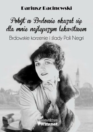 Pobyt w Brdowie okazał się dla mnie najlepszym lekarstwem. Brdowskie korzenie i ślady Poli Negri Dariusz Marek Racinowski - okladka książki