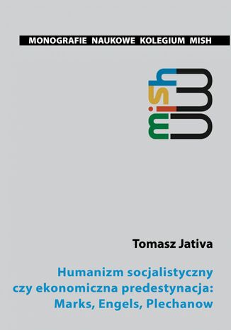 Humanizm socjalistyczny czy ekonomiczna predestynacja: Marks, Engels, Plechanow Tomasz Jativa - okladka książki