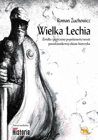 Wielka Lechia. Źródła i przyczyny popularności teorii pseudonaukowej okiem historyka Roman Żuchowicz - okladka książki