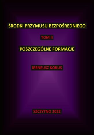 Środki przymusu bezpośredniego. Tom II. Poszczególne formacje Ireneusz Kobus - okladka książki