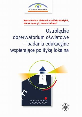 Ostrołęckie obserwatorium oświatowe  badania edukacyjne wspierające politykę lokalną Roman Dolata, Marek Smulczyk, Aleksandra Jasińska-Maciążek, Joanna Stelmach - okladka książki