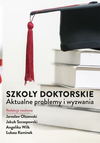 Szkoły doktorskie  aktualne problemy i wyzwania Łukasz Kominek, Jarosław Olszewski, Jakub Szczepkowski, Angelika Wilk - okladka książki