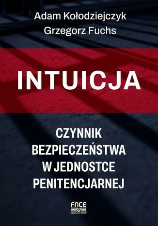 Intuicja  czynnik bezpieczeństwa w jednostce penitencjarnej Adam Kołodziejczyk, Grzegorz Fuchs - okladka książki