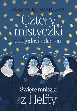 Cztery mistyczki pod jednym dachem. Święte mniszki z Helfty Marta Kowalczyk - okladka książki