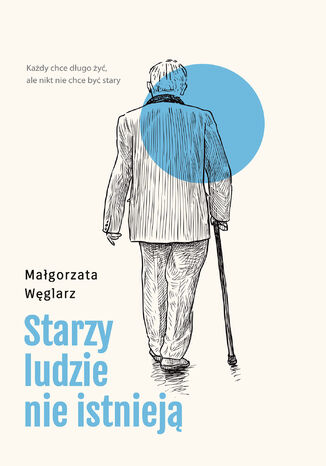 Starzy ludzie nie istnieją Małgorzata Węglarz - okladka książki